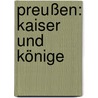 Preußen: Kaiser und Könige door Ella-Luise von Welfesholz