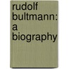 Rudolf Bultmann: A Biography by Konrad Hammann