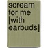 Scream for Me [With Earbuds]