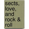 Sects, Love, and Rock & Roll door Joel Heng Hartse