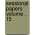 Sessional Papers Volume . 15