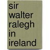 Sir Walter Ralegh In Ireland by Sir John Pope-Hennessy
