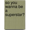 So You Wanna be a Superstar? by Ted Michael