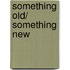 Something Old/ Something New