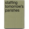 Staffing Tomorrow's Parishes by Maurice L. Monette