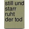 Still und starr ruht der Tod door Friederike Schmöe