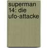 Superman 14: Die Ufo-attacke by Matthew K. Manning