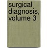 Surgical Diagnosis, Volume 3 by Alexander Bryan Johnson