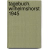 Tagebuch. Wilhelmshorst 1945 door Friedrich Helms