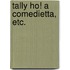 Tally Ho! A comedietta, etc.