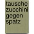 Tausche Zucchini gegen Spatz