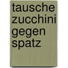 Tausche Zucchini gegen Spatz door Sonja Heinrich