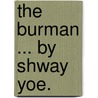 The Burman ... By Shway Yoe. door Onbekend