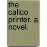 The Calico Printer. A novel. by Charlotte Fennell