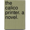 The Calico Printer. A novel. door Charlotte Fennell