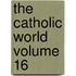 The Catholic World Volume 16