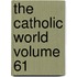 The Catholic World Volume 61