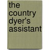 The Country Dyer's Assistant by Ellis Asa