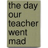 The Day Our Teacher Went Mad door Christopher Milne