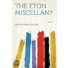 The Eton Miscellany Volume 1 by Bartholomew Bouverie