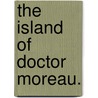 The Island of Doctor Moreau. door H. Wells