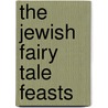 The Jewish Fairy Tale Feasts door Jane Yolen