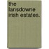 The Lansdowne Irish Estates.