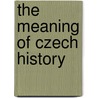 The Meaning of Czech History door Tomas Garrigue Masaryk