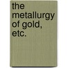 The Metallurgy of Gold, etc. by Thomas Kirke Rose
