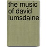 The Music of David Lumsdaine door Michael Hooper