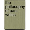 The Philosophy Of Paul Weiss by Paul Weiss