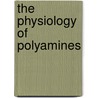 The Physiology of Polyamines by Iliya Pashev