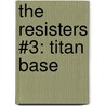 The Resisters #3: Titan Base door Eric S. Nylund