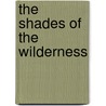 The Shades of the Wilderness by Joseph Alexander Altsheler