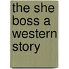 The She Boss A Western Story door Arthur Preston Hankins