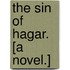 The Sin of Hagar. [A novel.]