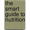 The Smart Guide to Nutrition door Anne Maczulak