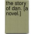 The Story of Dan. [A novel.]