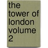 The Tower of London Volume 2 by Lord Ronald Charles Sutherland Gower
