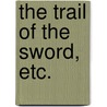 The Trail of the Sword, Etc. door Gilbert Parker