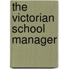 The Victorian School Manager by Peter Gordon