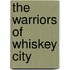 The Warriors of Whiskey City