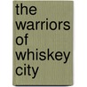 The Warriors of Whiskey City door Robin Gibson