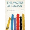 The Works of Lucian Volume 4 by Of Samosata Lucian
