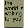 The World Is Waiting for You door Barbara Kerley