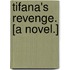 Tifana's Revenge. [A novel.]