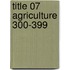 Title 07 Agriculture 300-399