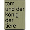 Tom und der König der Tiere by Heinz Janisch