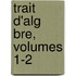 Trait D'Alg Bre, Volumes 1-2