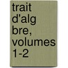Trait D'Alg Bre, Volumes 1-2 door Henri Garcet